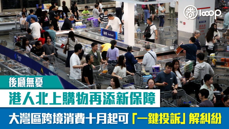 【後顧無憂】港人北上購物再添新保障 大灣區跨境消費十月起可「一鍵投訴」解糾紛