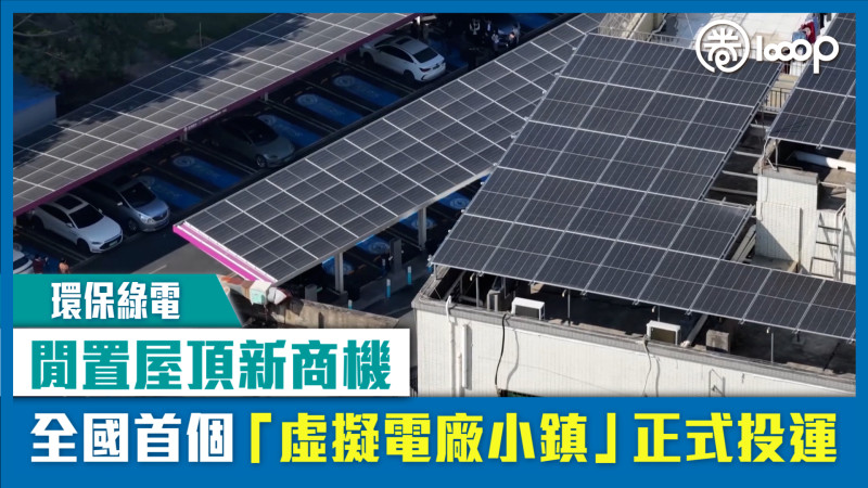 【短片】【環保綠電】閒置屋頂新商機 全國首個「虛擬電廠小鎮」正式投運