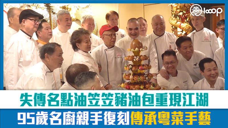 【短片】失傳名點油笠笠豬油包重現江湖 95歲名廚親手復刻傳承粵菜手藝