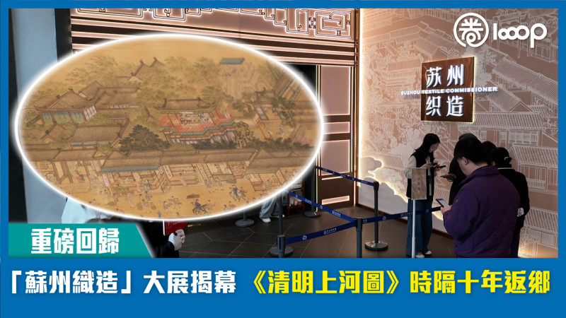 【短片】【重磅回歸】「蘇州織造」大展揭幕 《清明上河圖》時隔十年返鄉
