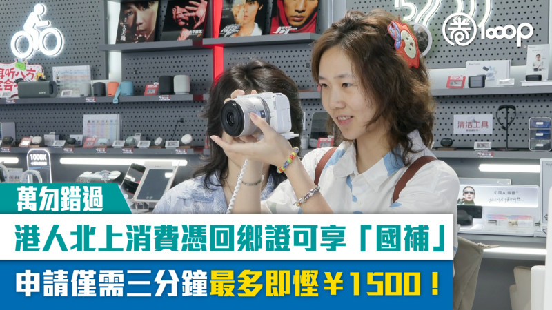 【短片】港人北上消費憑回鄉證可享「國補」 申請僅需三分鐘 最多即慳￥1500！