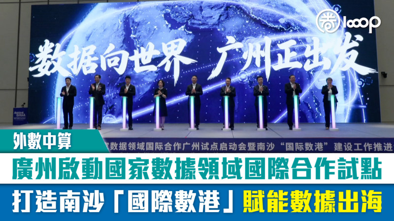 【外數中算】廣州啟動國家數據領域國際合作試點 打造南沙「國際數港」賦能數據出海