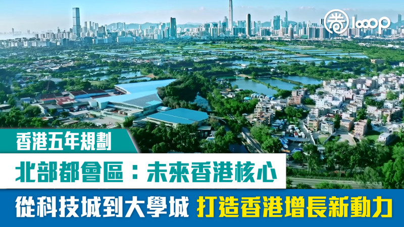 【短片】【香港五年規劃】北部都會區：未來香港核心 從科技城到大學城打造香港增長新動力