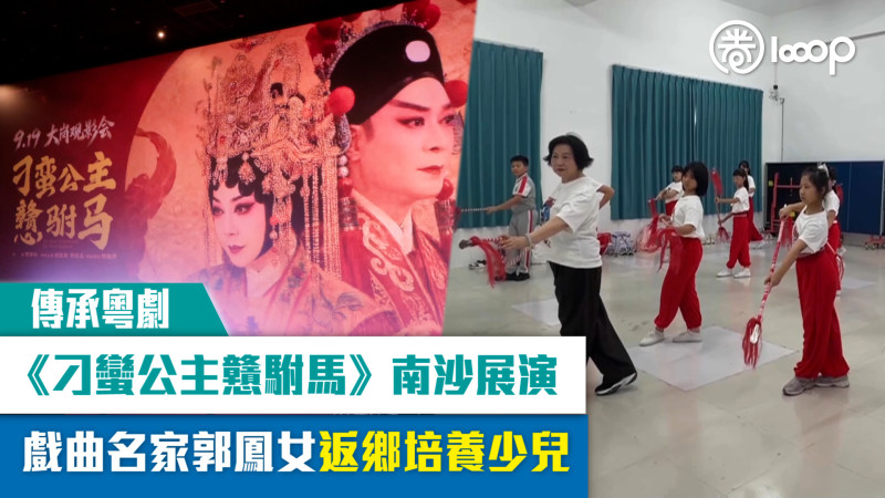 【短片】【傳承粵劇】《刁蠻公主戇駙馬》南沙展演 戲曲名家郭鳳女返鄉培養少兒