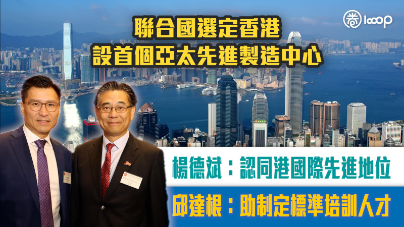 【短片】聯合國選定香港設首個亞太先進製造中心 楊德斌：認同港國際先進地位 邱達根：助制定標準培訓人才
